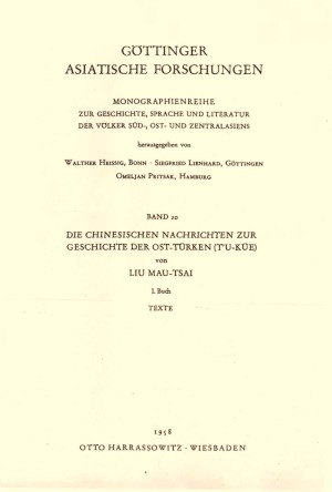 Liu-Mau-Tsai. Die Chinesischen Nachrichten zur Geschichte der Ost-Türken (Tu-küe). I-II. Wiesbaden: Otto Harrassowitz. 1958. I. Buch (Text); II. Buch (Anmerkungen, Anhänge, Index). (Göttinger Asiatische Forschungen. Band 10)